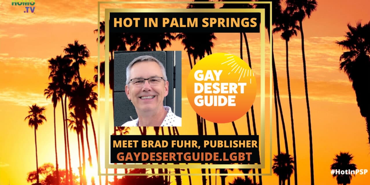 GayDesertGuide.LGBT’s Publisher Brad Fuhr: Up Close & Personal