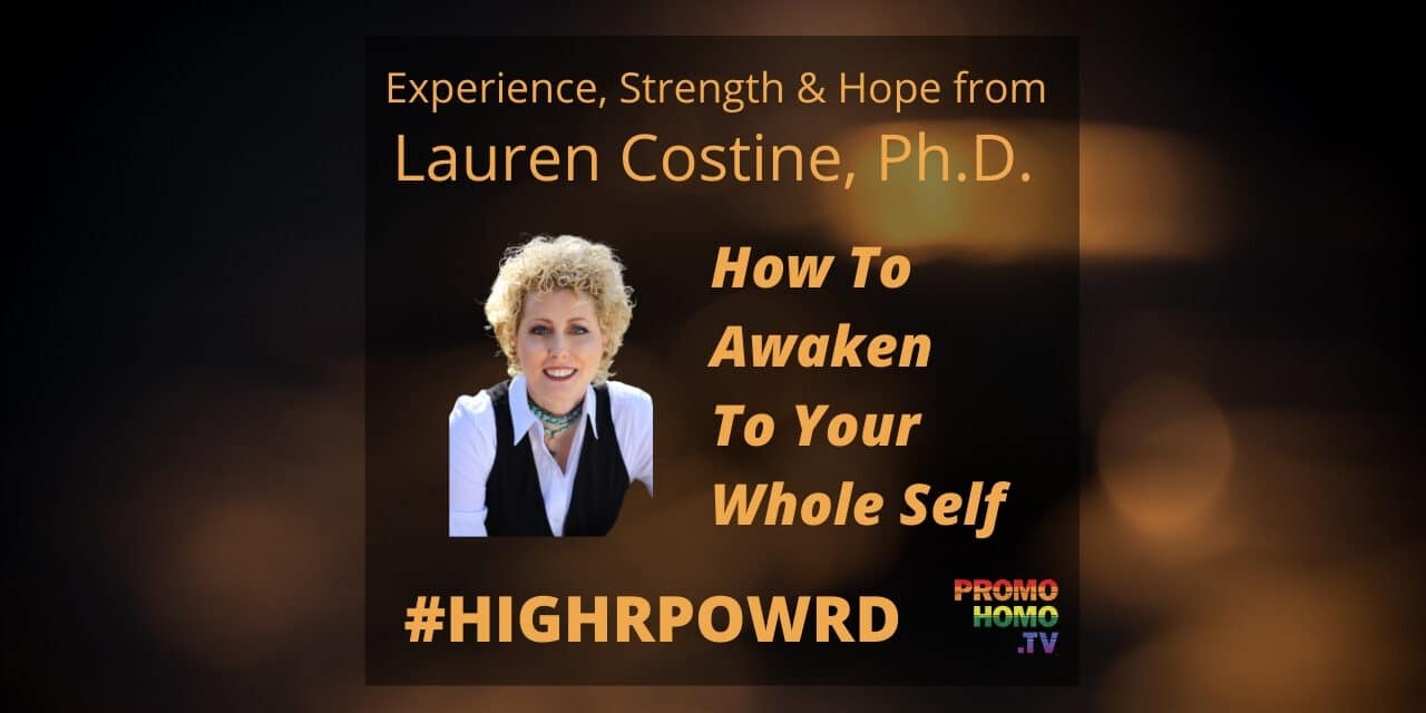How to Awaken To Your Whole Self: Experience, Strength and Hope from Lauren Costine, Ph.D.