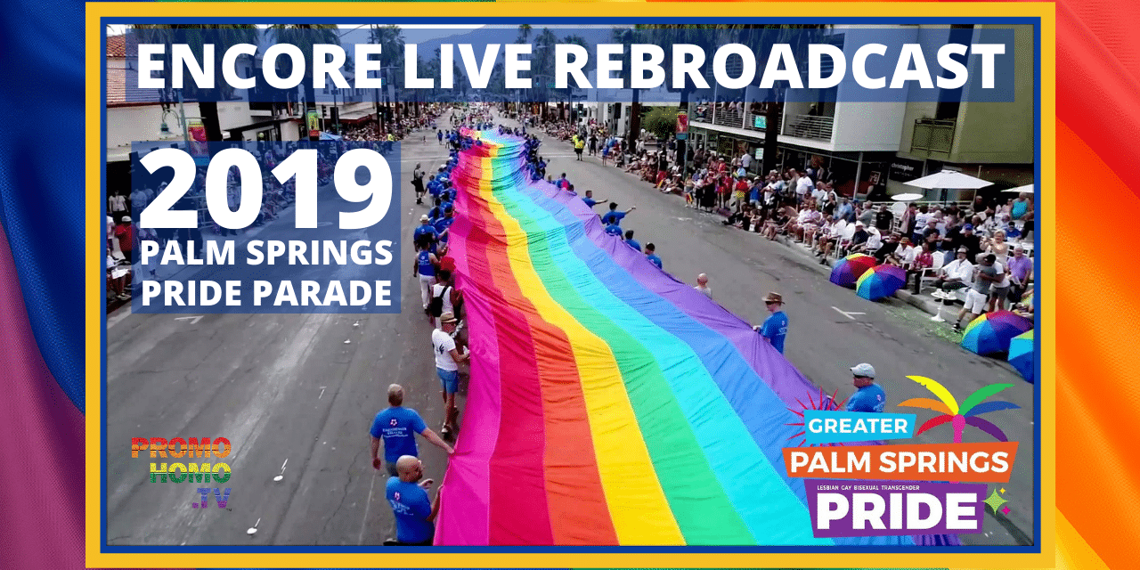 2019 Palm Springs Pride Parade Live Broadcast Encore Presentation