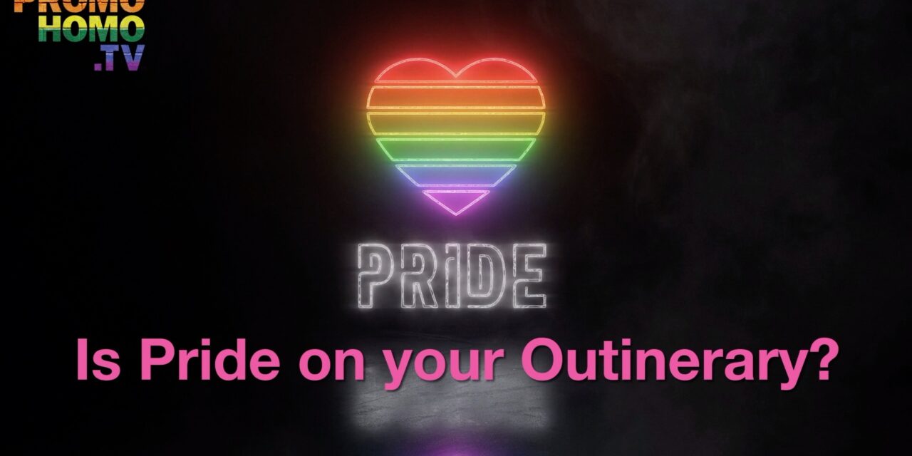 On Your Outinerary®: PromoHomo.TV® Broadcasts LGBTQ+ Pride Celebrations!