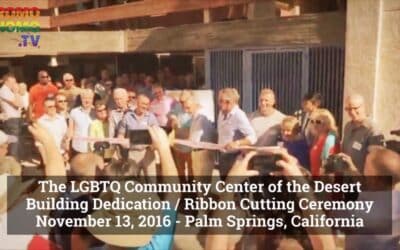 An Historic Encore of The LGBTQ Community Center of the Desert’s 2016 Building Dedication