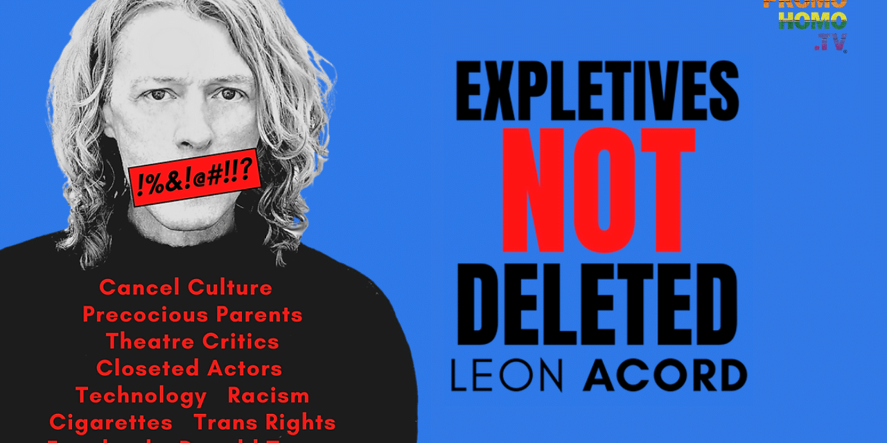 “Bubbly yet bitchy” Queer-mudgeon Leon Acord has a few things to say in Expletives Not Deleted