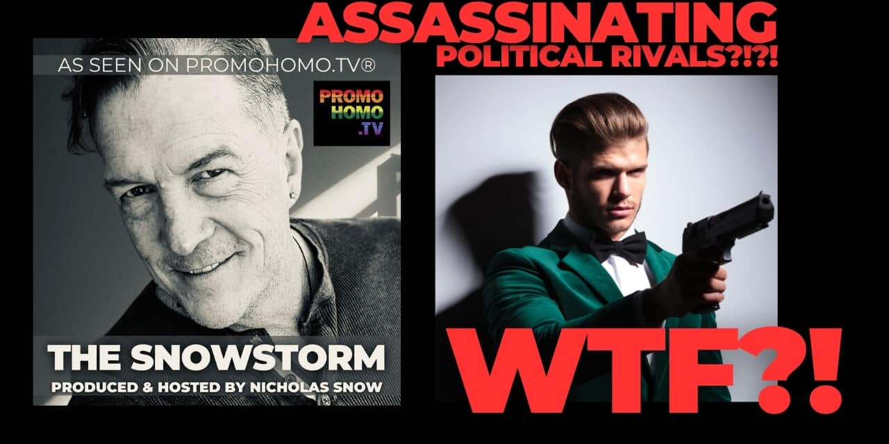 Assassinating Political Rivals?!?! This and more Hot Topics on The Snowstorm