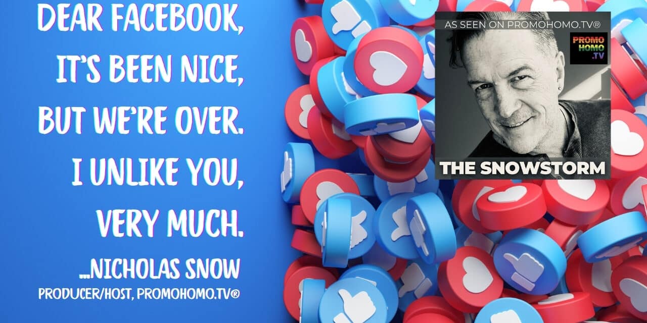 Goodbye, Facebook. I really unlike you! (Learn why PromoHomo.TV® is leaving Facebook).