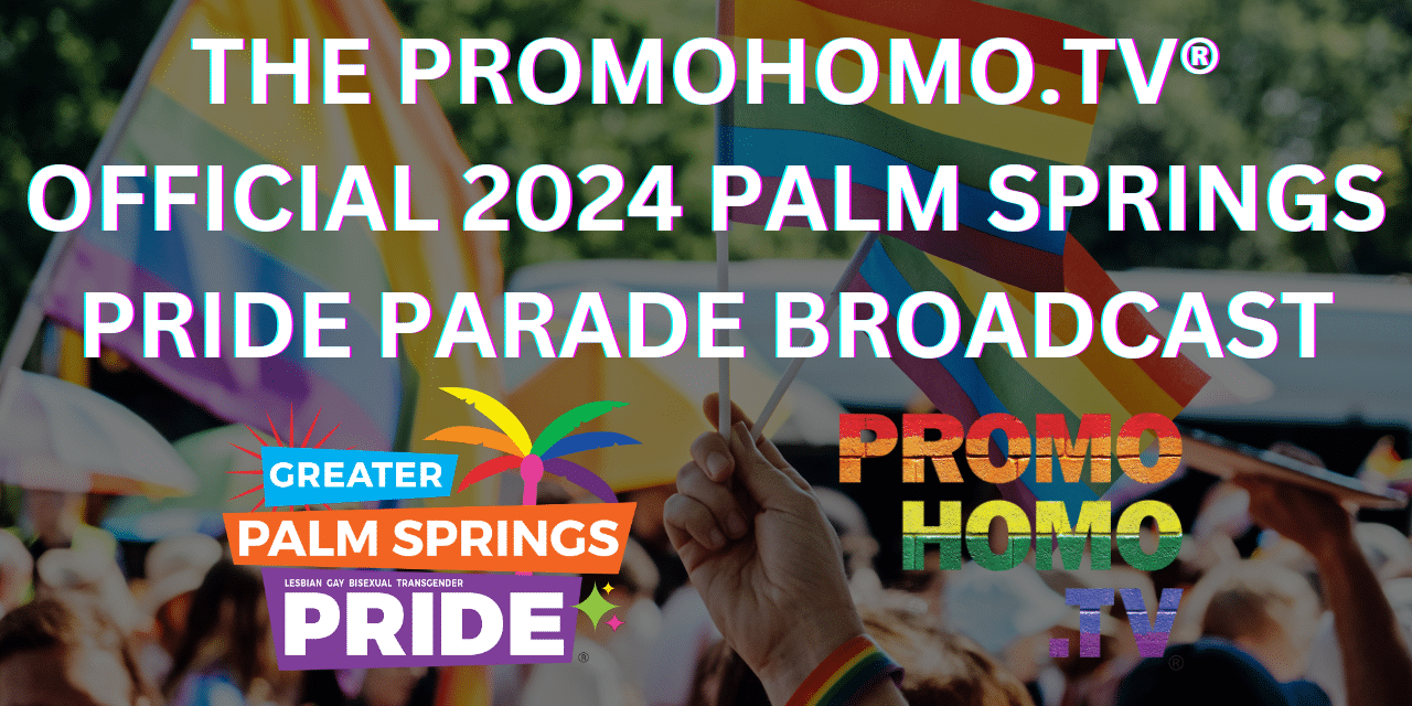 The Official 2024 Palm Springs Pride Parade Broadcast on PromoHomo.TV®