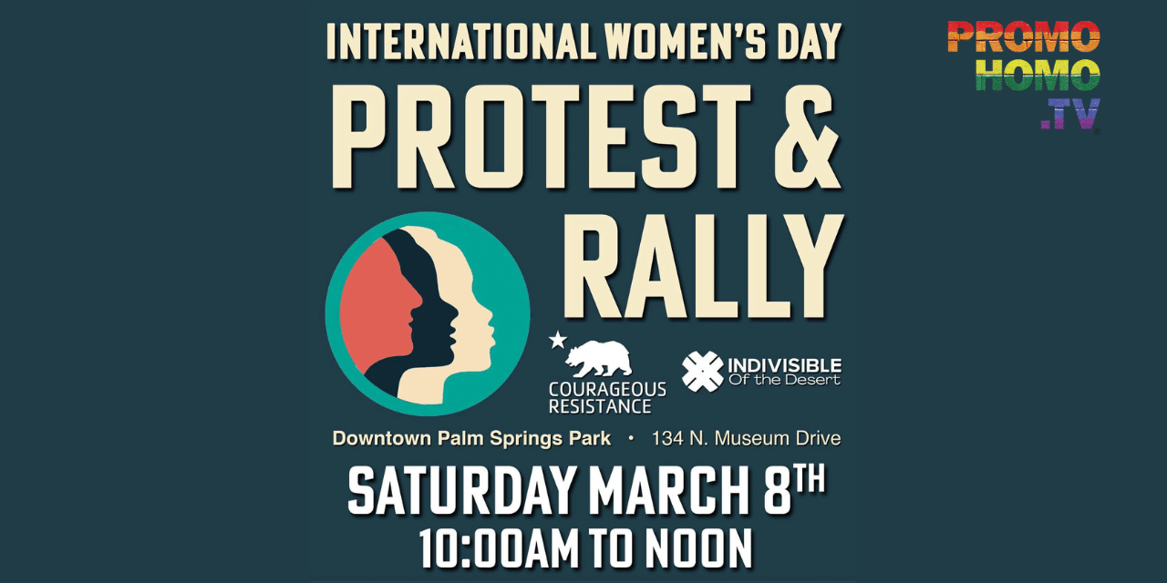 International Women’s Day Protest and Rally | March 8th, 2025 | Palm Springs, CA | PromoHomo.TV®